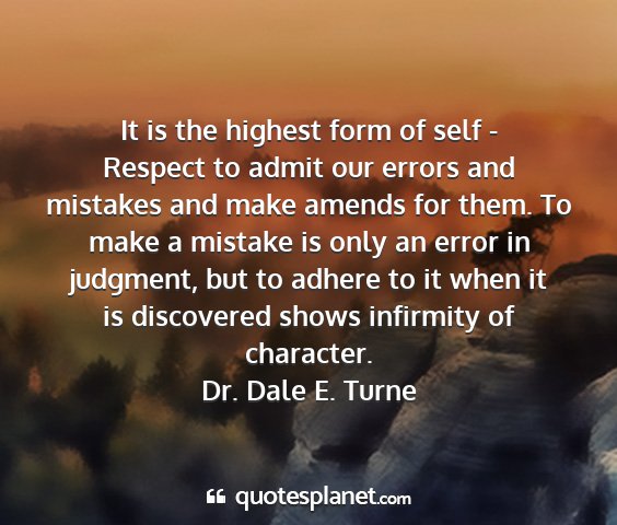 Dr. dale e. turne - it is the highest form of self - respect to admit...