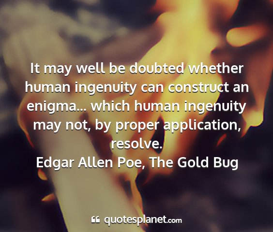 Edgar allen poe, the gold bug - it may well be doubted whether human ingenuity...