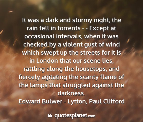 Edward bulwer - lytton, paul clifford - it was a dark and stormy night; the rain fell in...