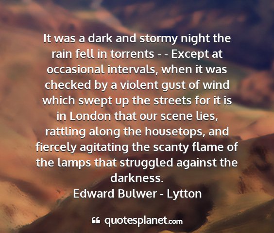 Edward bulwer - lytton - it was a dark and stormy night the rain fell in...