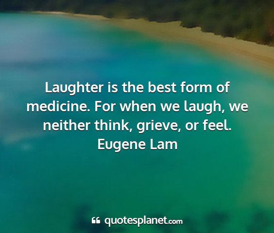 Eugene lam - laughter is the best form of medicine. for when...