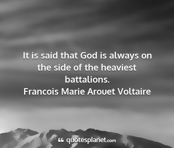 Francois marie arouet voltaire - it is said that god is always on the side of the...