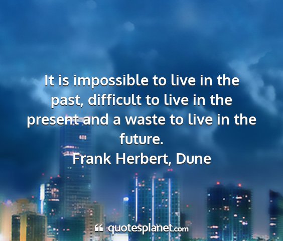 Frank herbert, dune - it is impossible to live in the past, difficult...