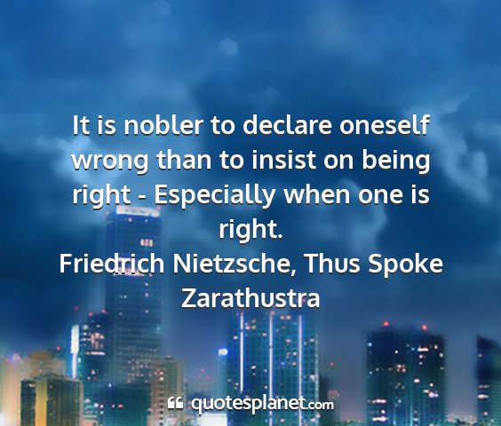 Friedrich nietzsche, thus spoke zarathustra - it is nobler to declare oneself wrong than to...