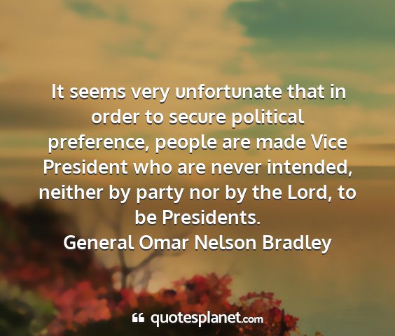 General omar nelson bradley - it seems very unfortunate that in order to secure...