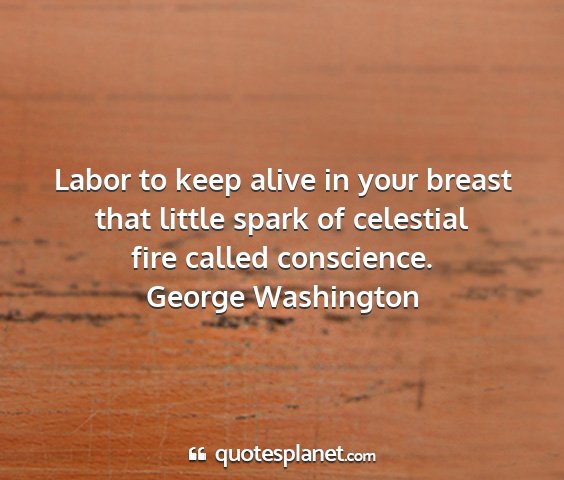 George washington - labor to keep alive in your breast that little...