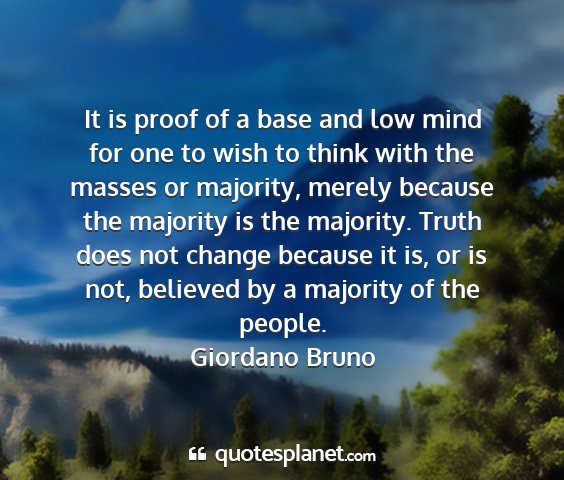 Giordano bruno - it is proof of a base and low mind for one to...