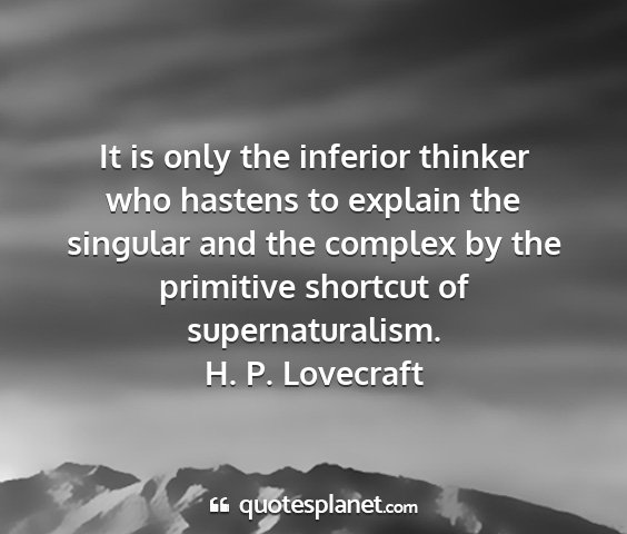 H. p. lovecraft - it is only the inferior thinker who hastens to...