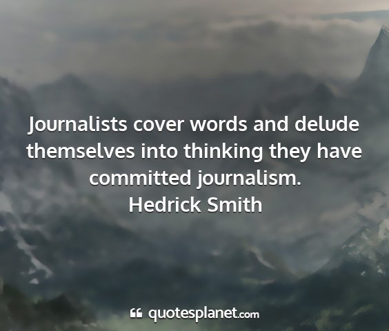 Hedrick smith - journalists cover words and delude themselves...