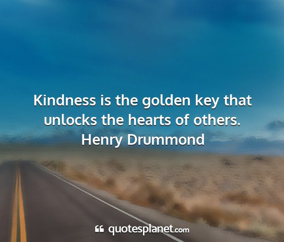 Henry drummond - kindness is the golden key that unlocks the...