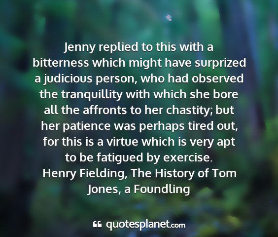 Henry fielding, the history of tom jones, a foundling - jenny replied to this with a bitterness which...