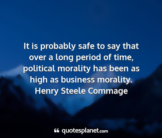 Henry steele commage - it is probably safe to say that over a long...