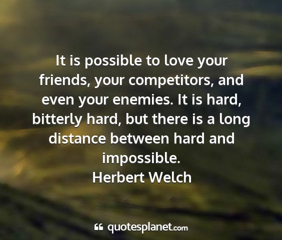 Herbert welch - it is possible to love your friends, your...