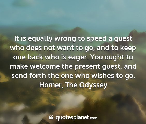 Homer, the odyssey - it is equally wrong to speed a guest who does not...