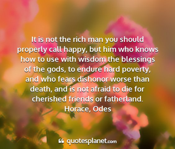 Horace, odes - it is not the rich man you should properly call...