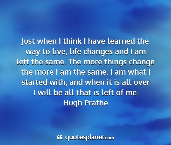 Hugh prathe - just when i think i have learned the way to live,...