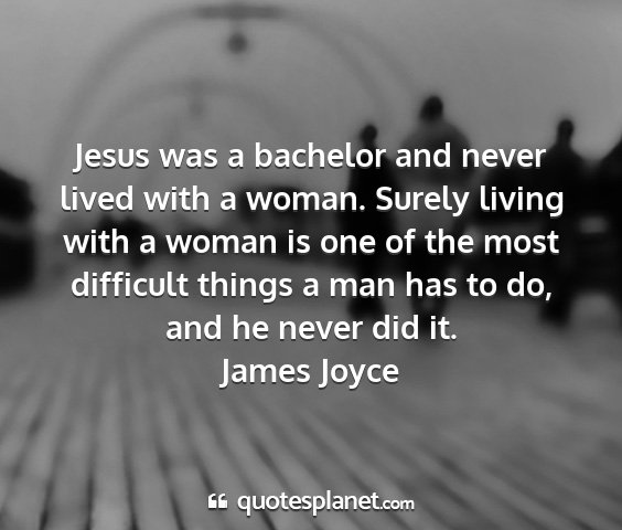 James joyce - jesus was a bachelor and never lived with a...