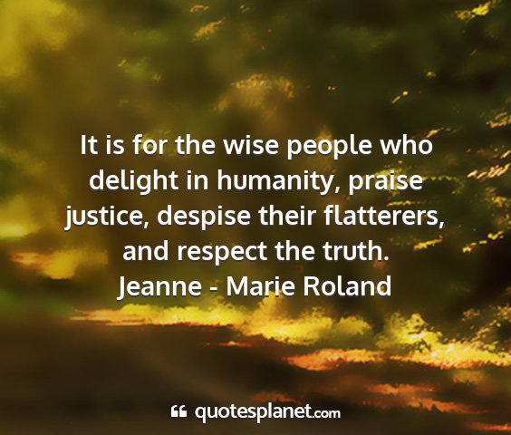 Jeanne - marie roland - it is for the wise people who delight in...
