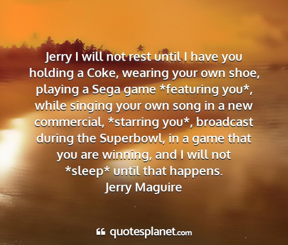 Jerry maguire - jerry i will not rest until i have you holding a...