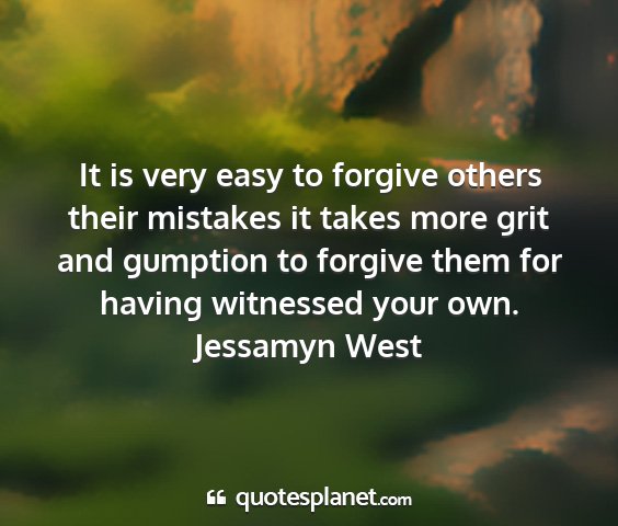 Jessamyn west - it is very easy to forgive others their mistakes...