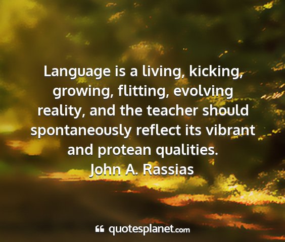 John a. rassias - language is a living, kicking, growing, flitting,...