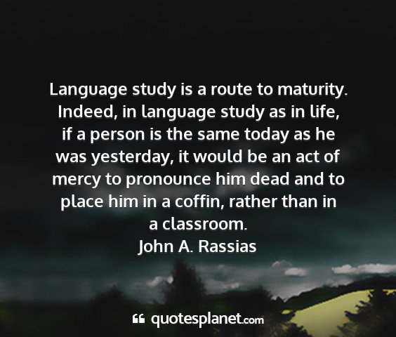 John a. rassias - language study is a route to maturity. indeed, in...