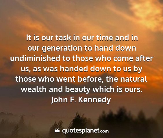John f. kennedy - it is our task in our time and in our generation...
