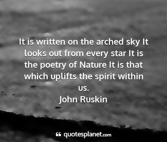 John ruskin - it is written on the arched sky it looks out from...