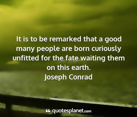Joseph conrad - it is to be remarked that a good many people are...