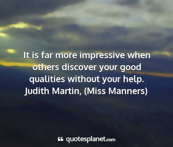 Judith martin, (miss manners) - it is far more impressive when others discover...