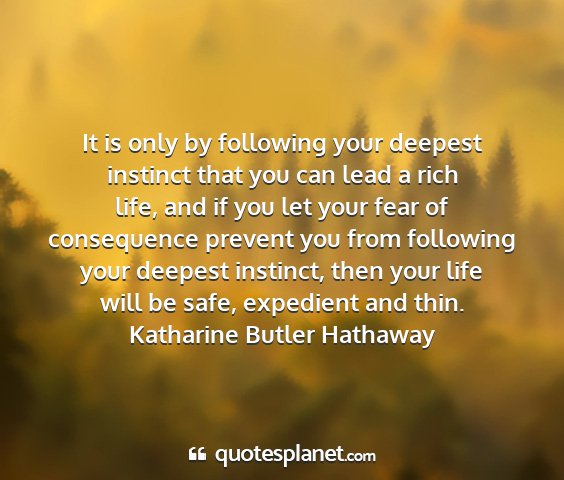Katharine butler hathaway - it is only by following your deepest instinct...