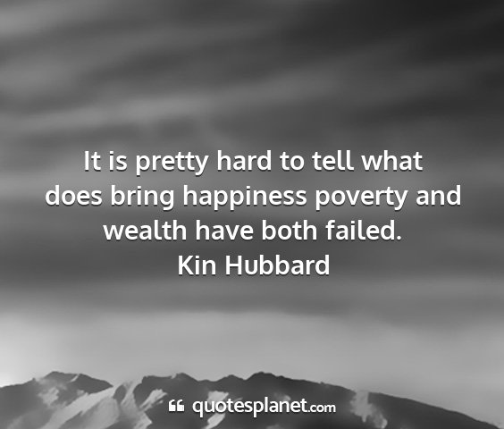 Kin hubbard - it is pretty hard to tell what does bring...