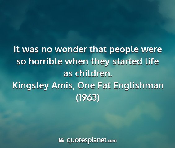 Kingsley amis, one fat englishman (1963) - it was no wonder that people were so horrible...