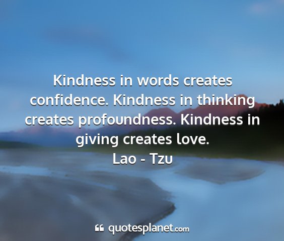 Lao - tzu - kindness in words creates confidence. kindness in...