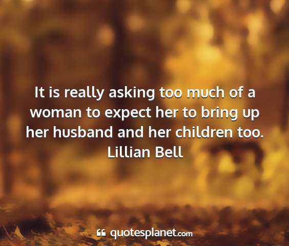Lillian bell - it is really asking too much of a woman to expect...