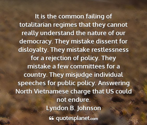 Lyndon b. johnson - it is the common failing of totalitarian regimes...