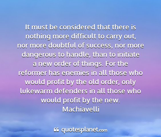 Machiavelli - it must be considered that there is nothing more...