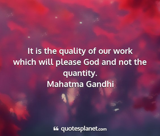 Mahatma gandhi - it is the quality of our work which will please...