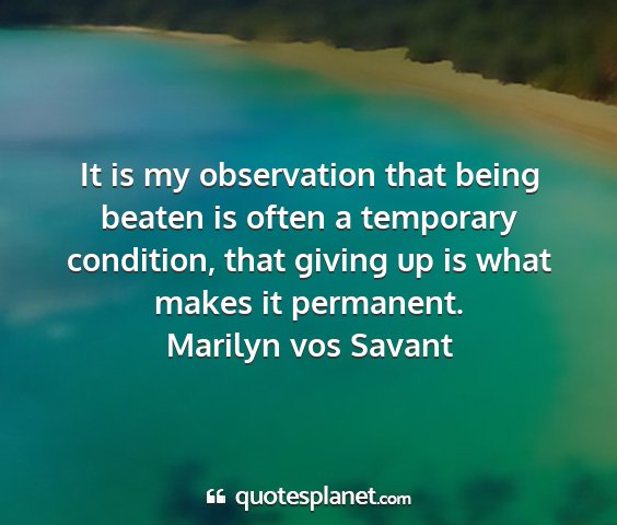 Marilyn vos savant - it is my observation that being beaten is often a...