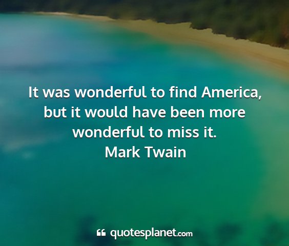 Mark twain - it was wonderful to find america, but it would...