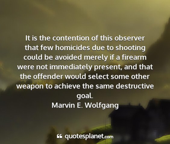 Marvin e. wolfgang - it is the contention of this observer that few...