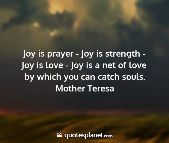 Mother teresa - joy is prayer - joy is strength - joy is love -...