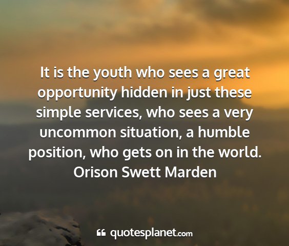 Orison swett marden - it is the youth who sees a great opportunity...