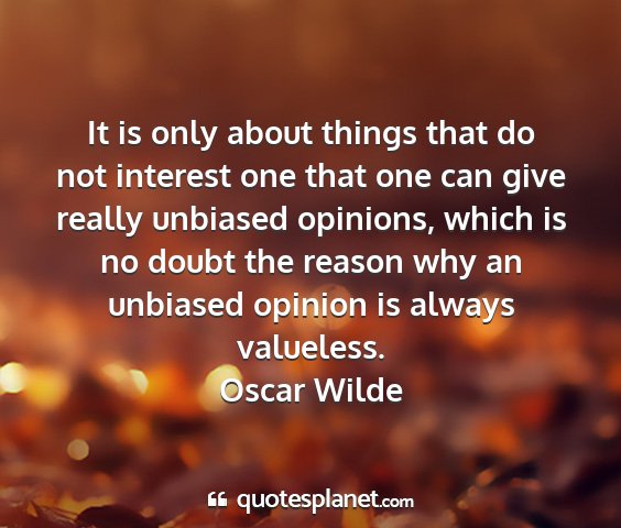 Oscar wilde - it is only about things that do not interest one...