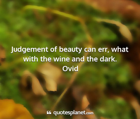 Ovid - judgement of beauty can err, what with the wine...