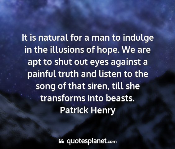 Patrick henry - it is natural for a man to indulge in the...