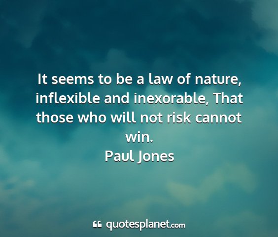 Paul jones - it seems to be a law of nature, inflexible and...