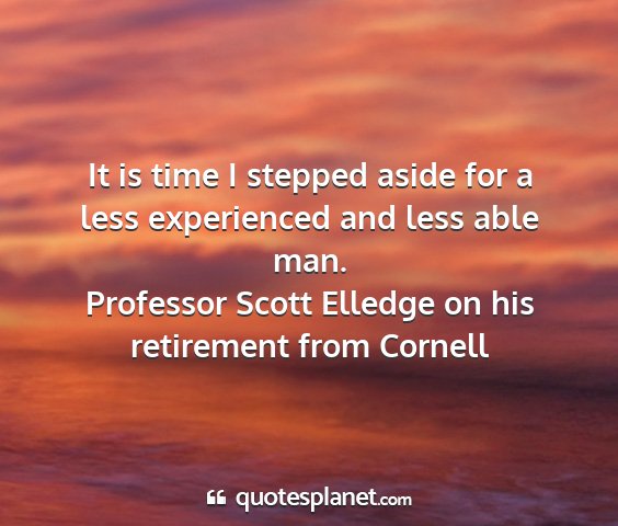 Professor scott elledge on his retirement from cornell - it is time i stepped aside for a less experienced...