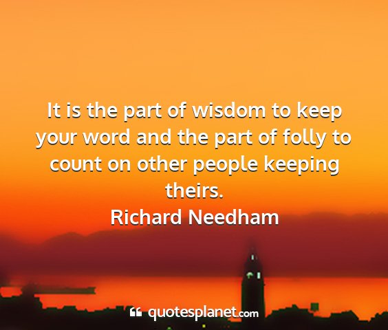 Richard needham - it is the part of wisdom to keep your word and...