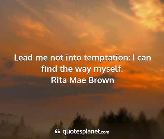 Rita mae brown - lead me not into temptation; i can find the way...